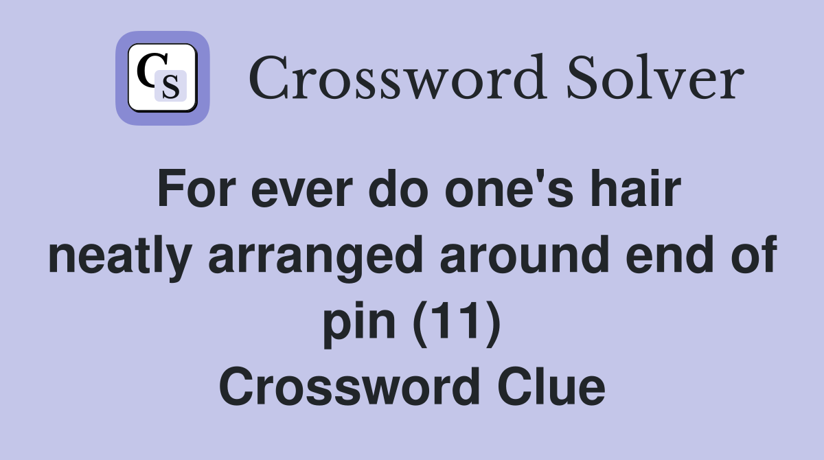 For ever do one's hair neatly arranged around end of pin (11) Crossword Clue
