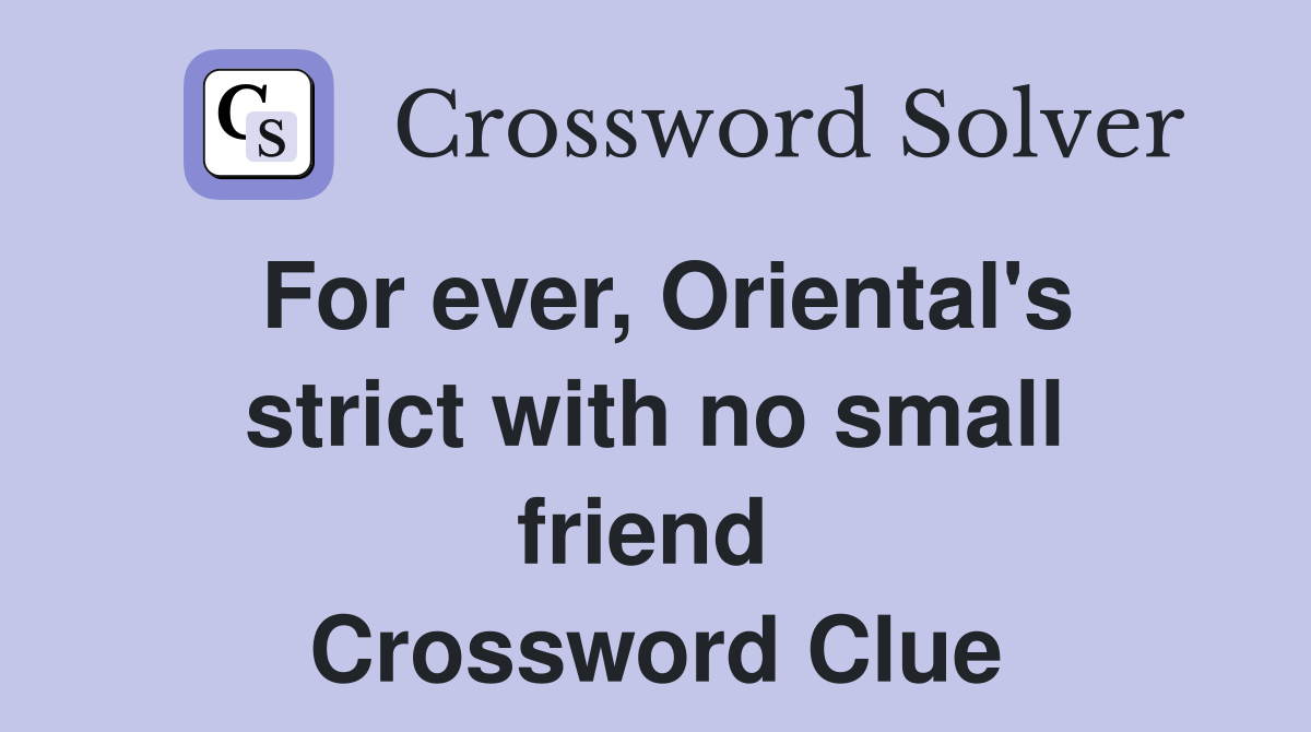 For ever, Oriental's strict with no small friend  Crossword Clue