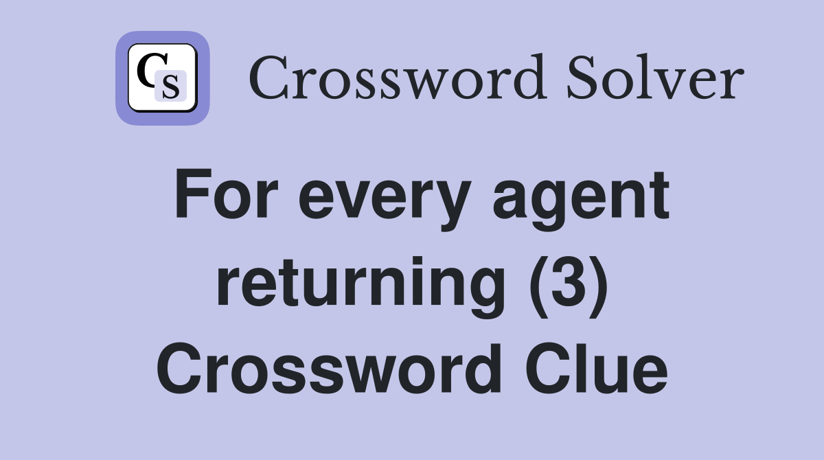 For every agent returning (3) Crossword Clue