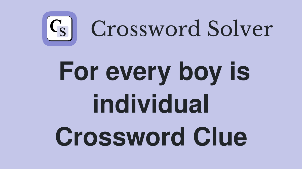 For every boy is individual Crossword Clue