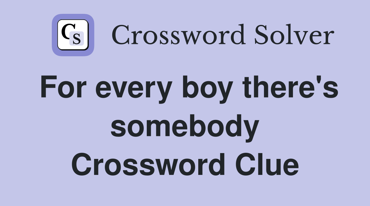 For every boy there's somebody Crossword Clue