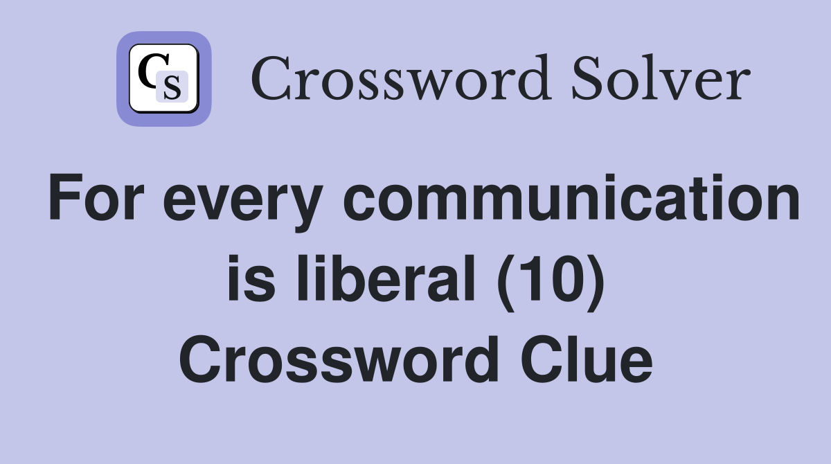 For every communication is liberal (10) Crossword Clue