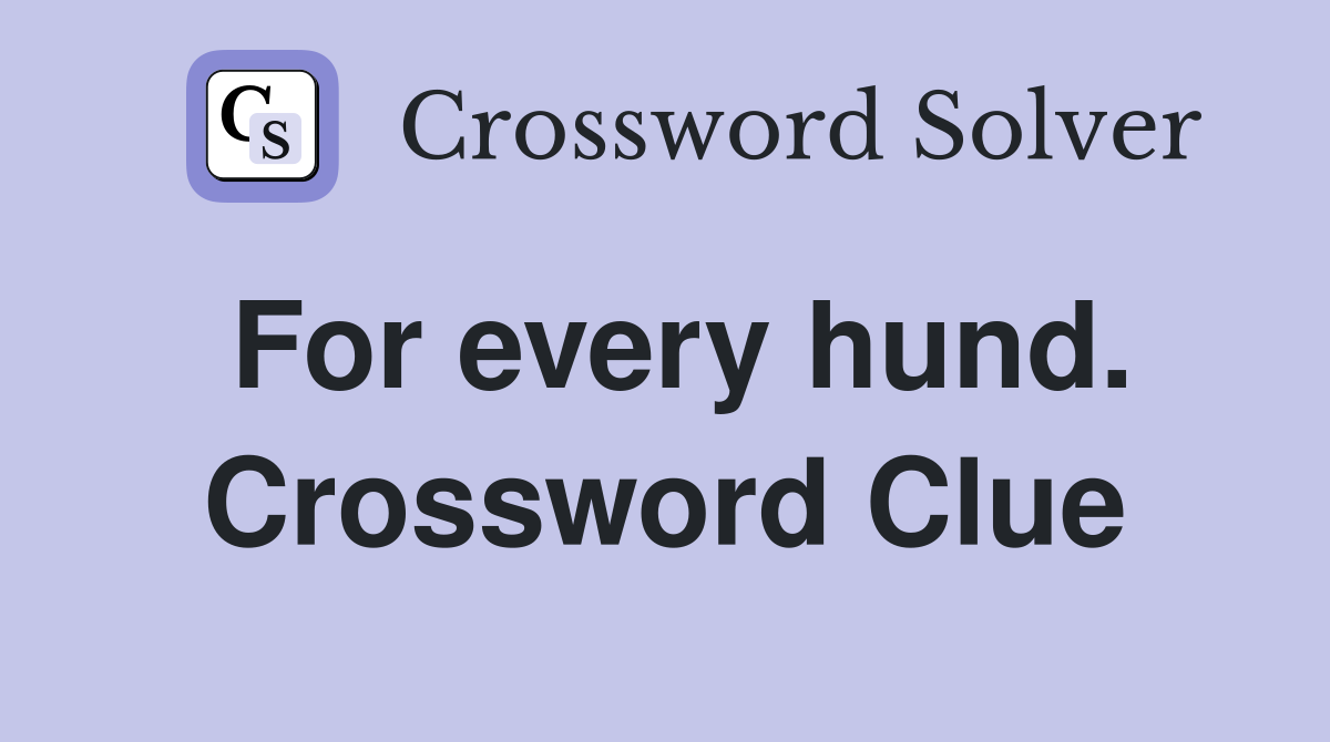 For every hund. Crossword Clue