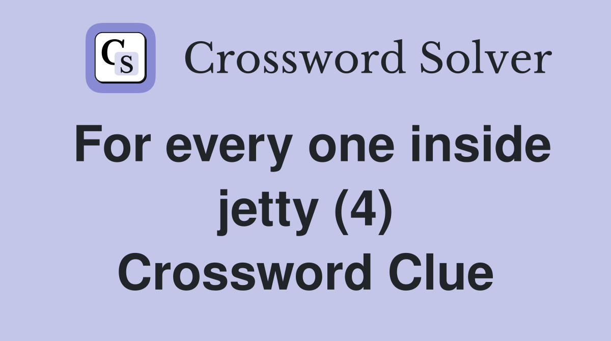 For every one inside jetty (4) Crossword Clue