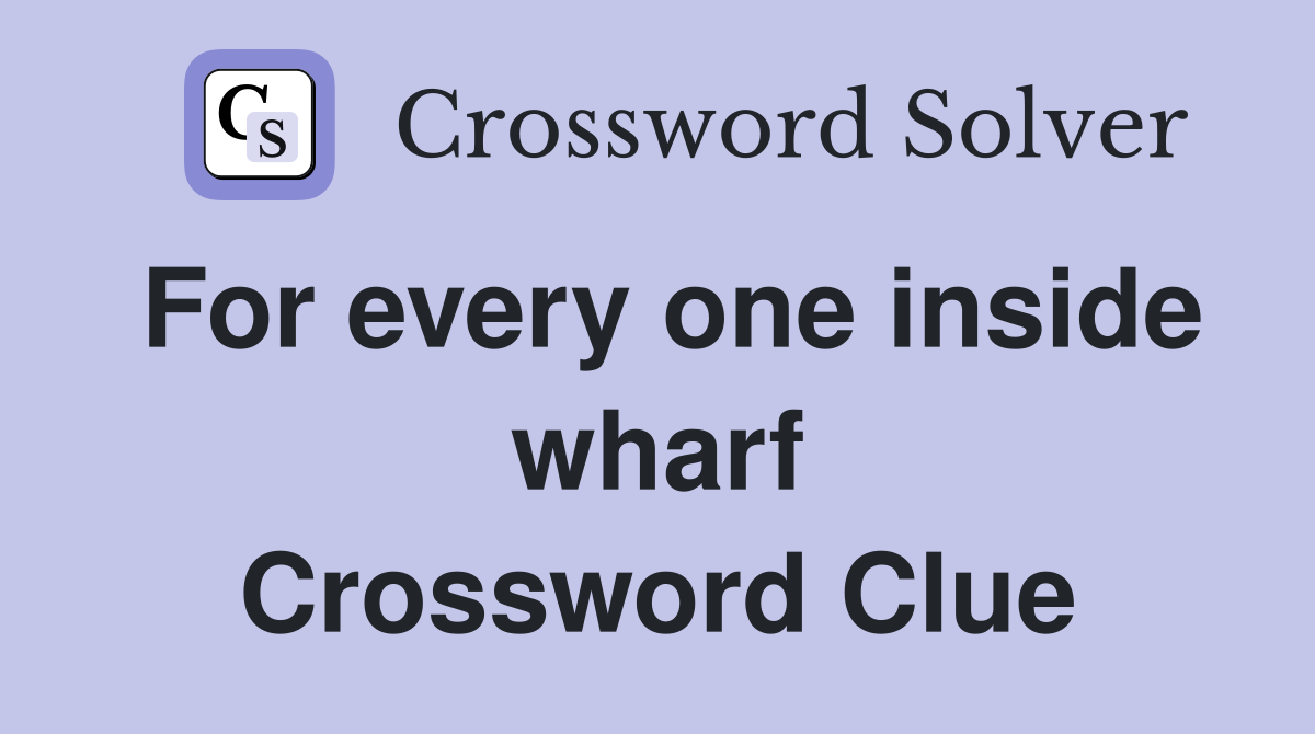For every one inside wharf Crossword Clue