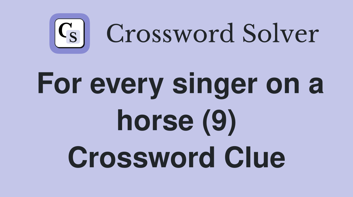 For every singer on a horse (9) Crossword Clue