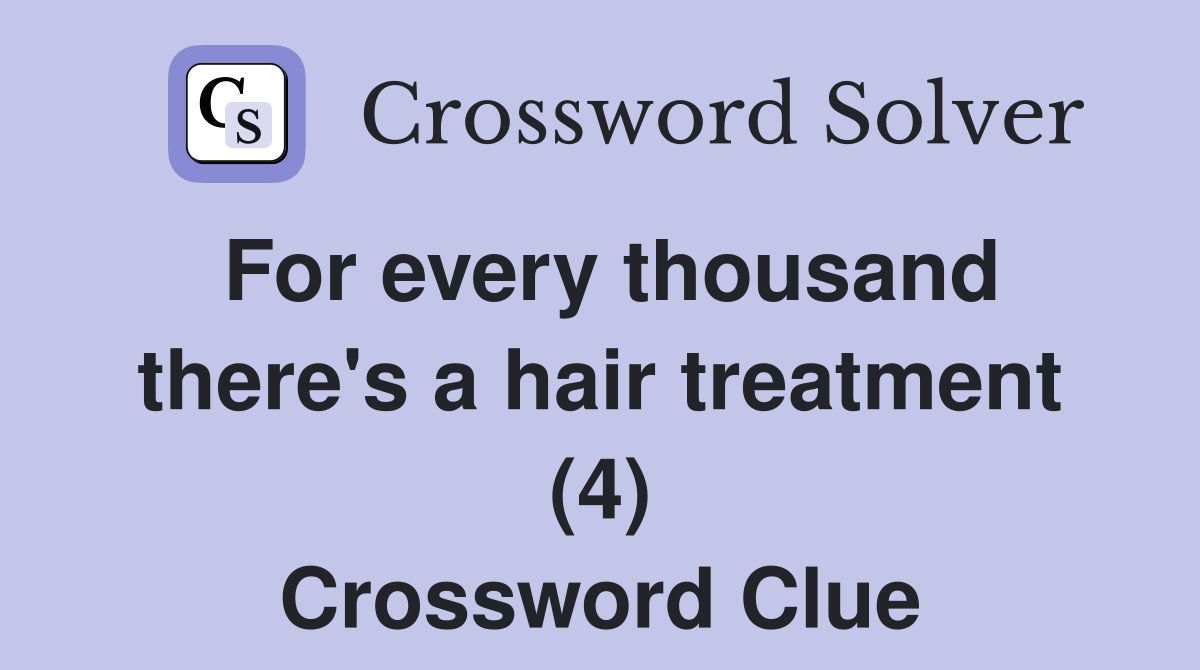 For every thousand there's a hair treatment (4) Crossword Clue