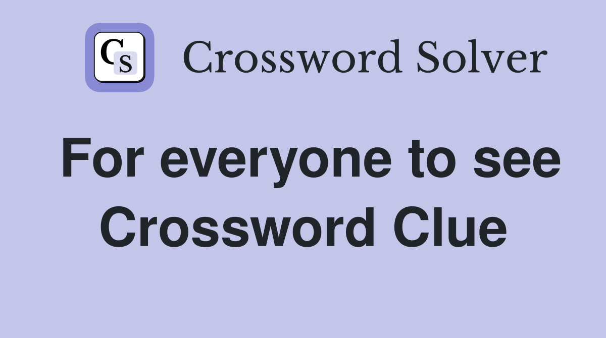 For everyone to see Crossword Clue