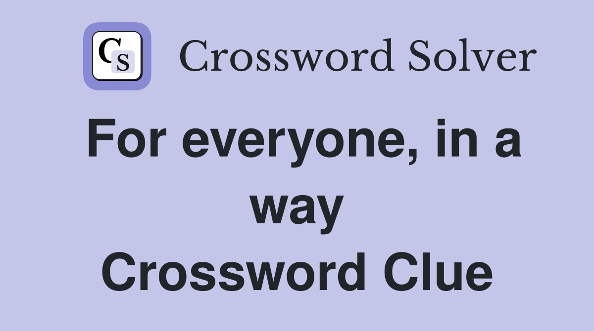 For everyone, in a way Crossword Clue