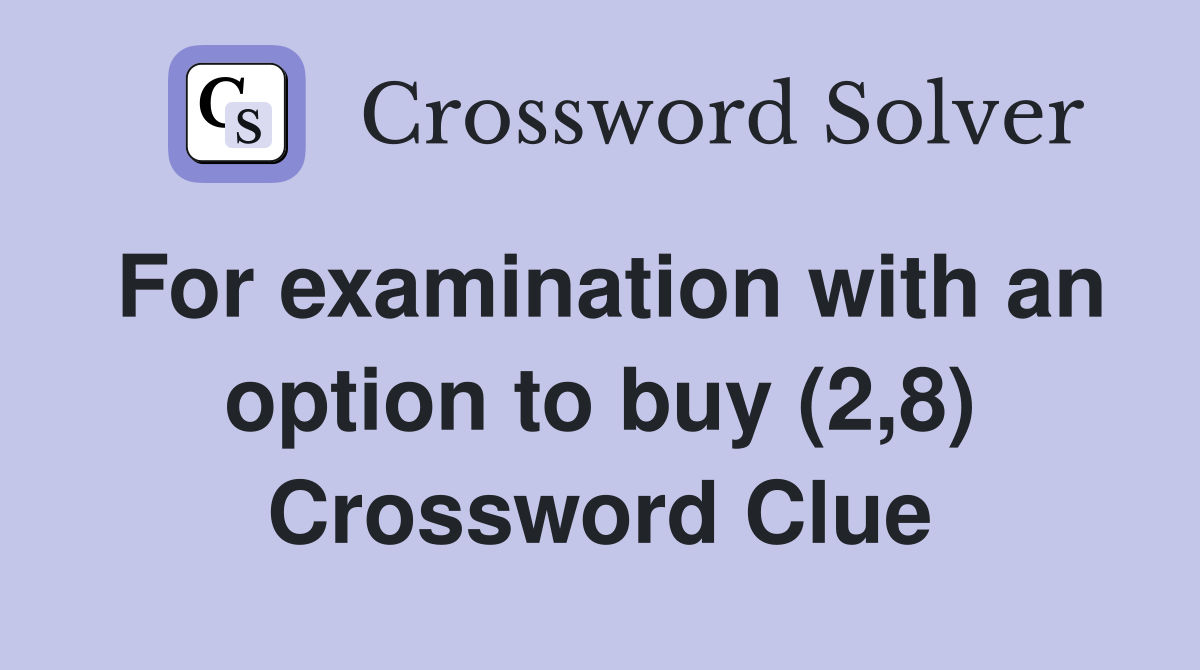 For examination with an option to buy (2,8) Crossword Clue