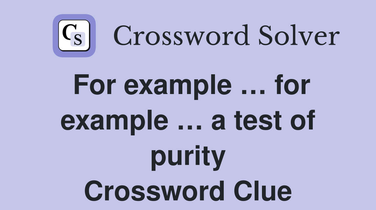 For example … for example … a test of purity Crossword Clue