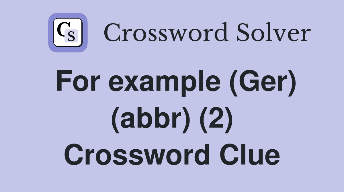 For example (Ger) (abbr) (2) Crossword Clue