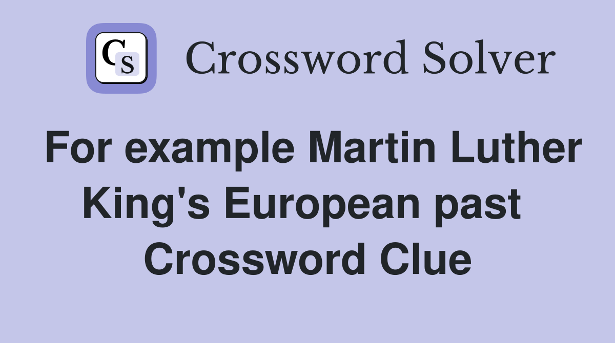 For example Martin Luther King's European past  Crossword Clue