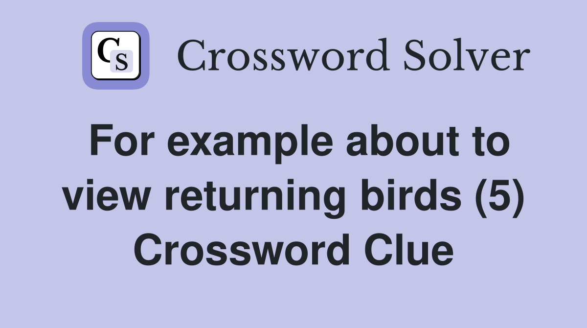 For example about to view returning birds (5) Crossword Clue