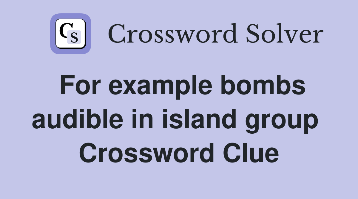 For example bombs audible in island group  Crossword Clue