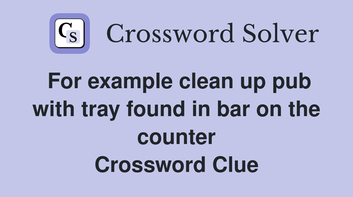 For example clean up pub with tray found in bar on the counter Crossword Clue