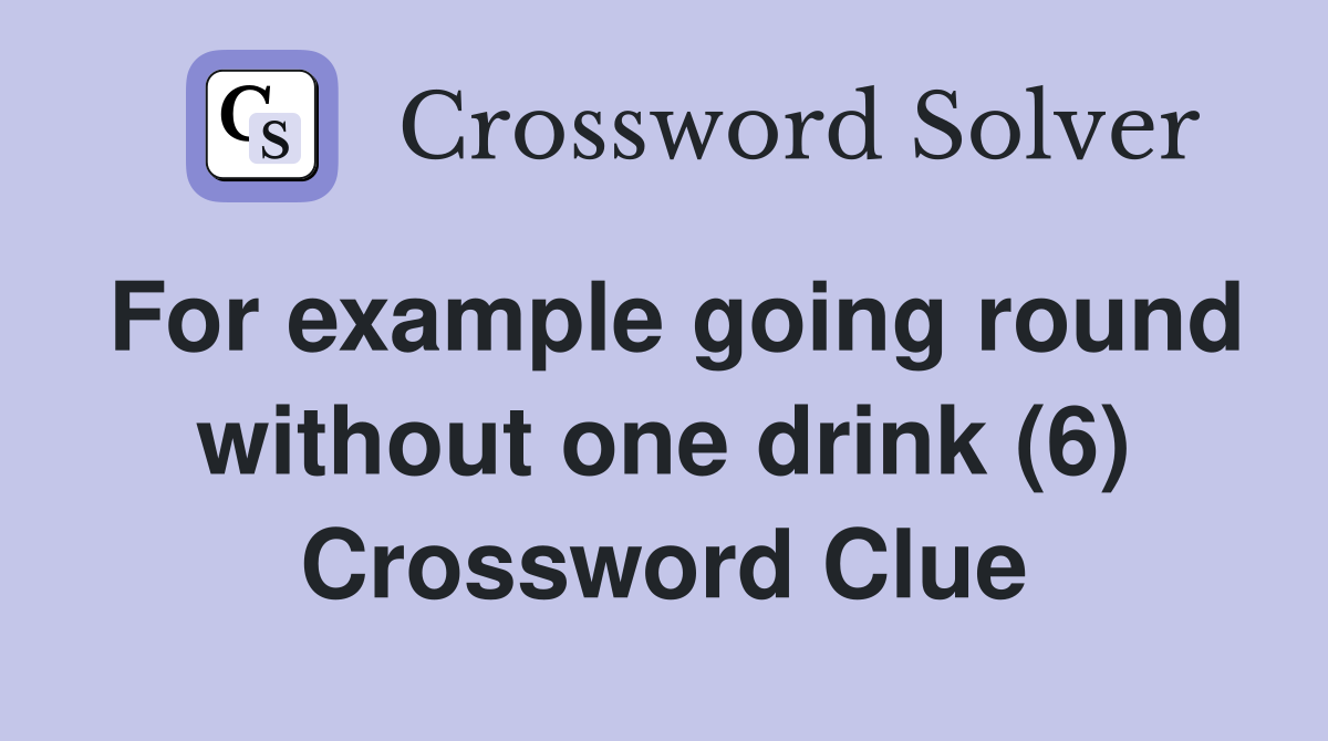 For example going round without one drink (6) Crossword Clue