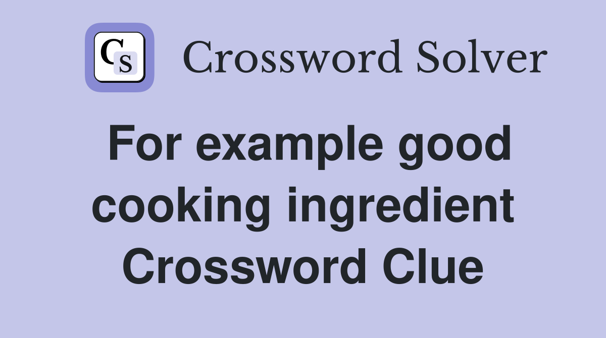 For example good cooking ingredient Crossword Clue