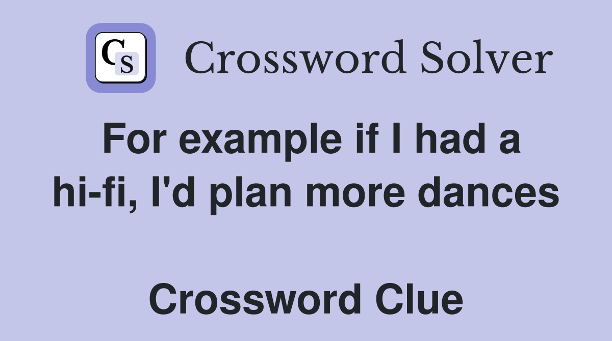 For example if I had a hi-fi, I'd plan more dances  Crossword Clue
