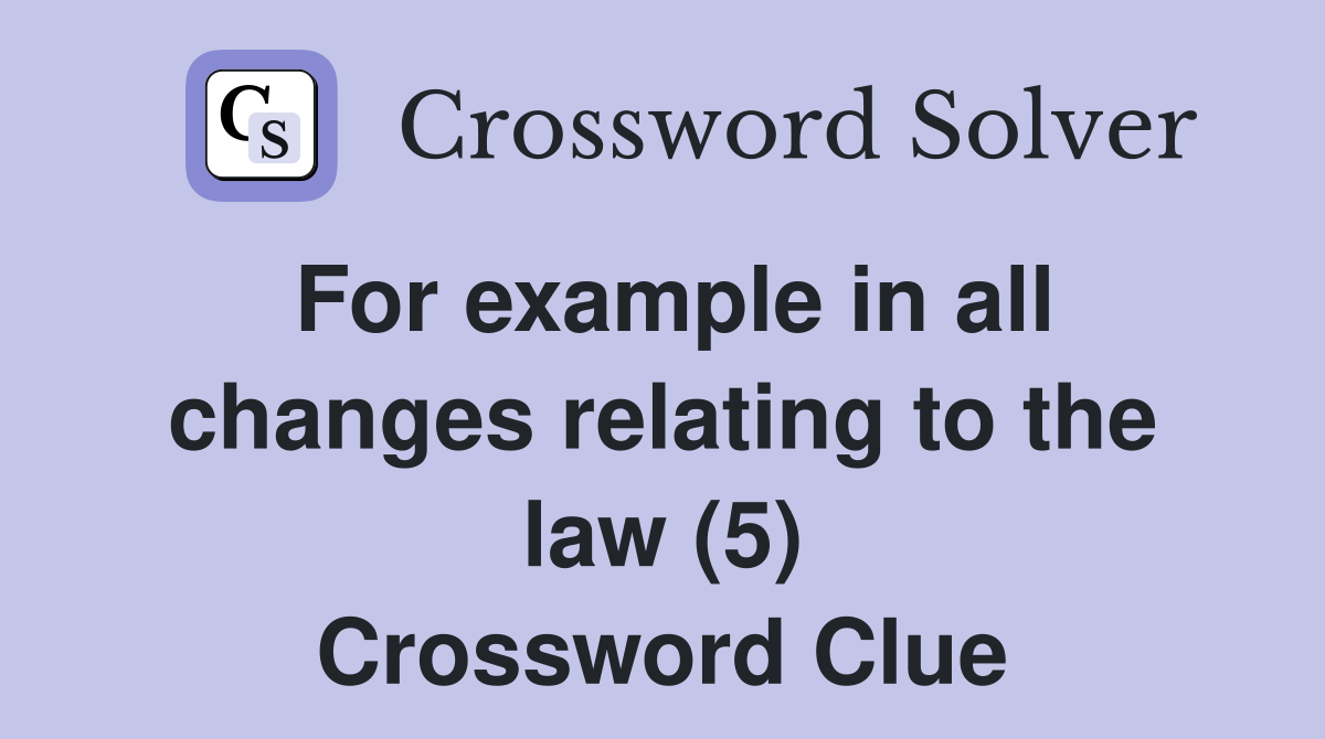 For example in all changes relating to the law (5) Crossword Clue