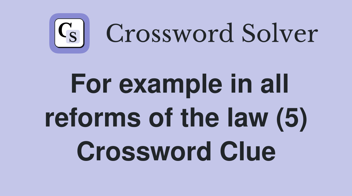 For example in all reforms of the law (5) Crossword Clue