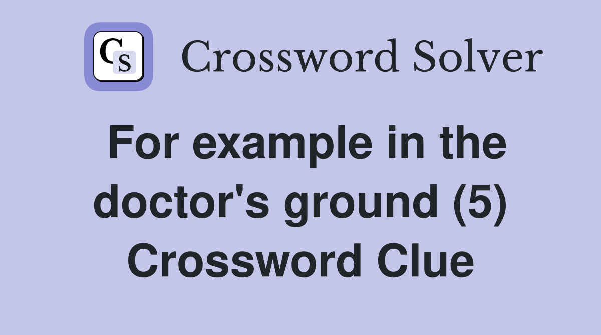 For example in the doctor's ground (5) Crossword Clue