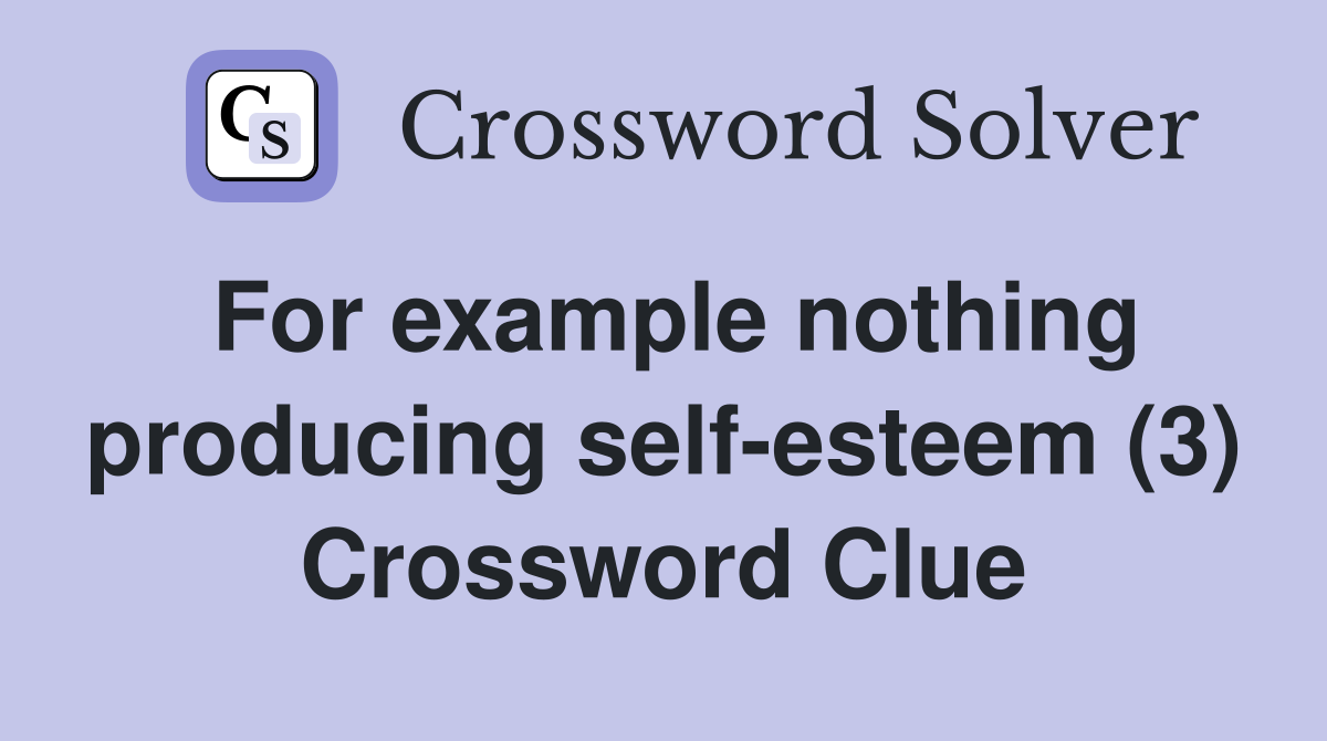 For example nothing producing self-esteem (3) Crossword Clue