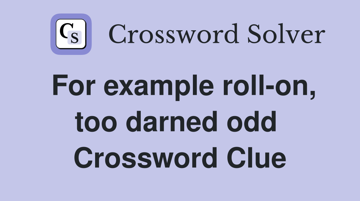 For example roll-on, too darned odd  Crossword Clue