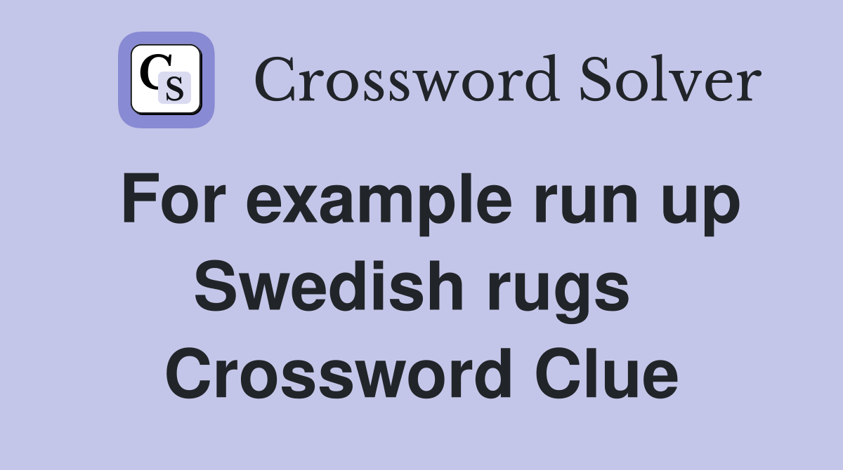 For example run up Swedish rugs  Crossword Clue