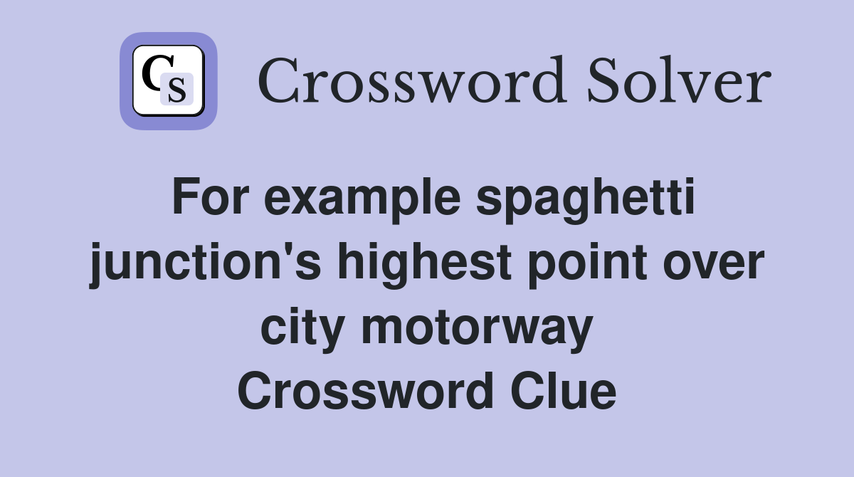 For example spaghetti junction's highest point over city motorway Crossword Clue