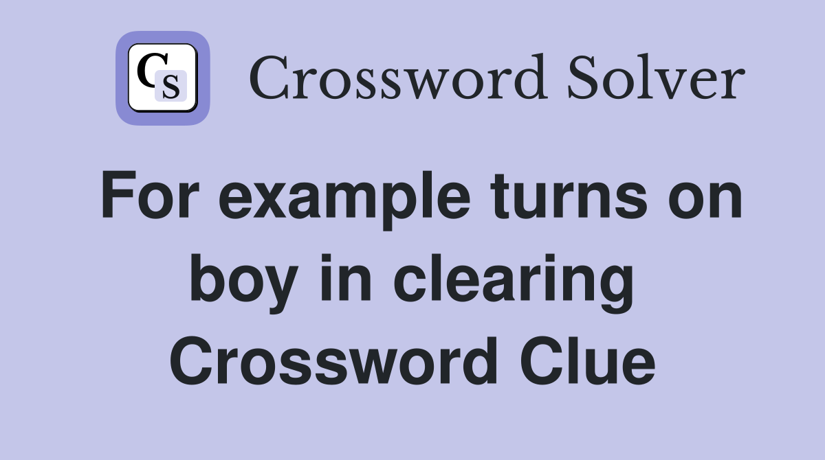 For example turns on boy in clearing Crossword Clue