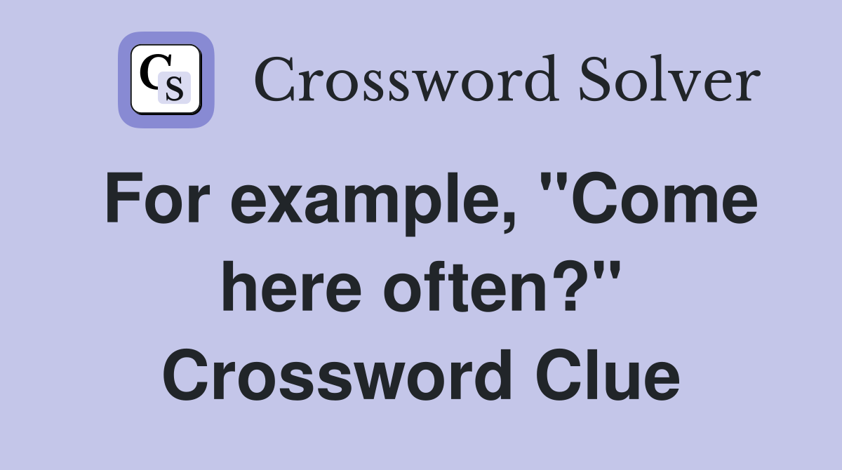 For example, "Come here often?" Crossword Clue