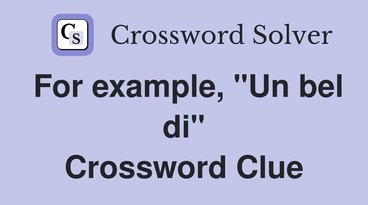 For example, "Un bel di" Crossword Clue