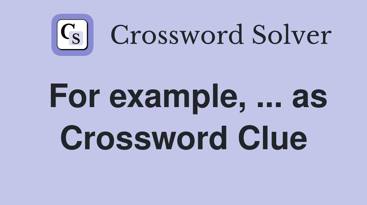 For example, ... as Crossword Clue
