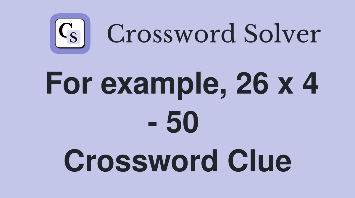 For example, 26 x 4 - 50  Crossword Clue