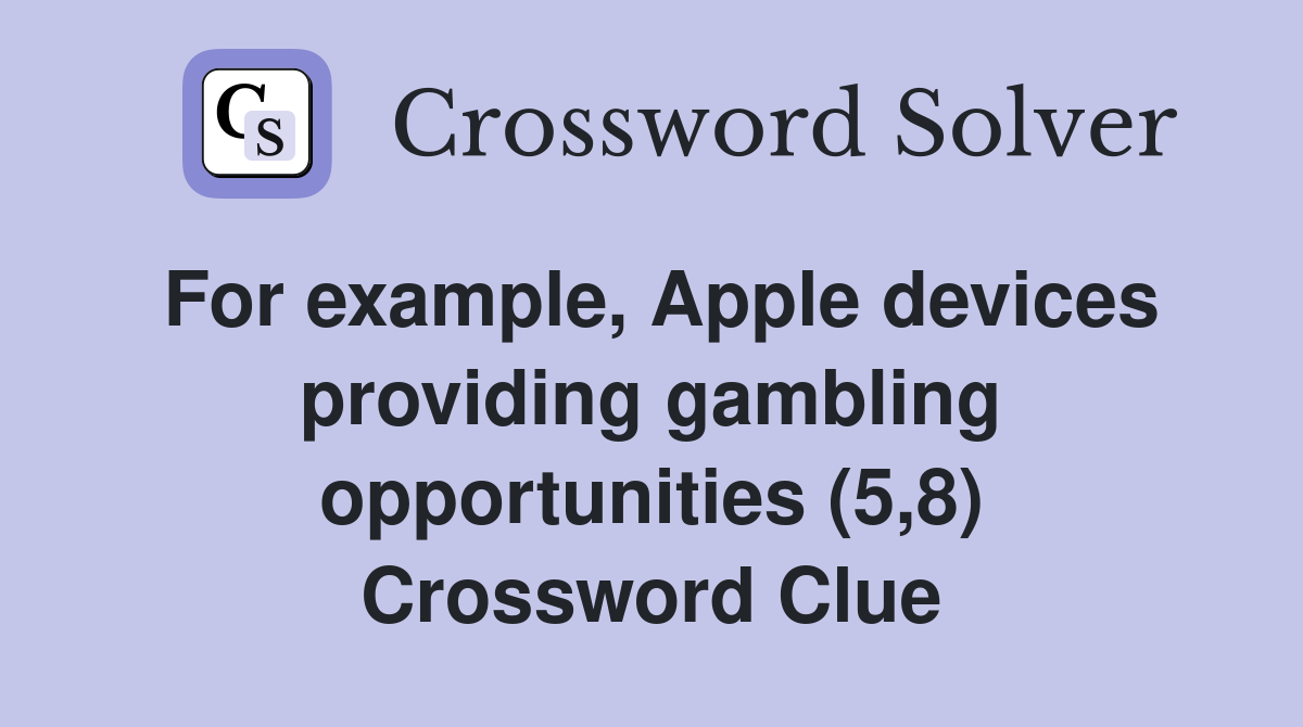 For example, Apple devices providing gambling opportunities (5,8) Crossword Clue