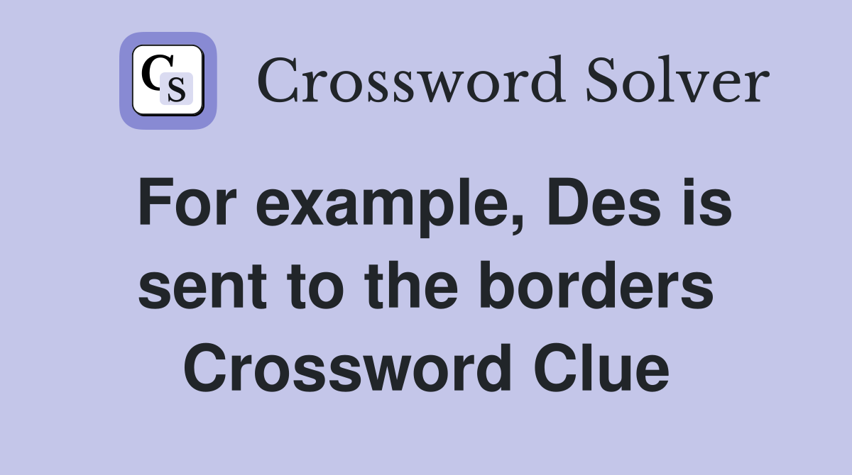 For example, Des is sent to the borders Crossword Clue