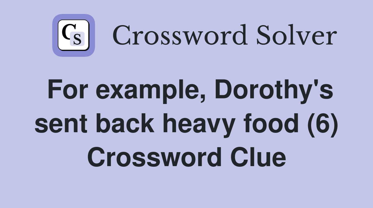 For example, Dorothy's sent back heavy food (6) Crossword Clue