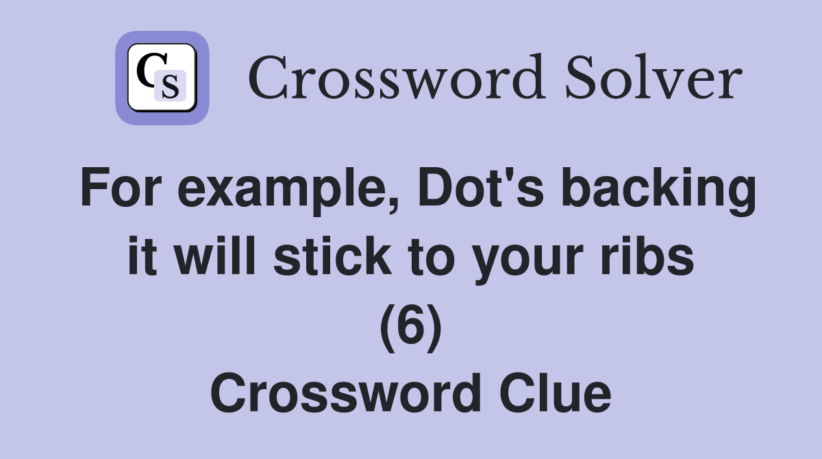 For example, Dot's backing it will stick to your ribs (6) Crossword Clue