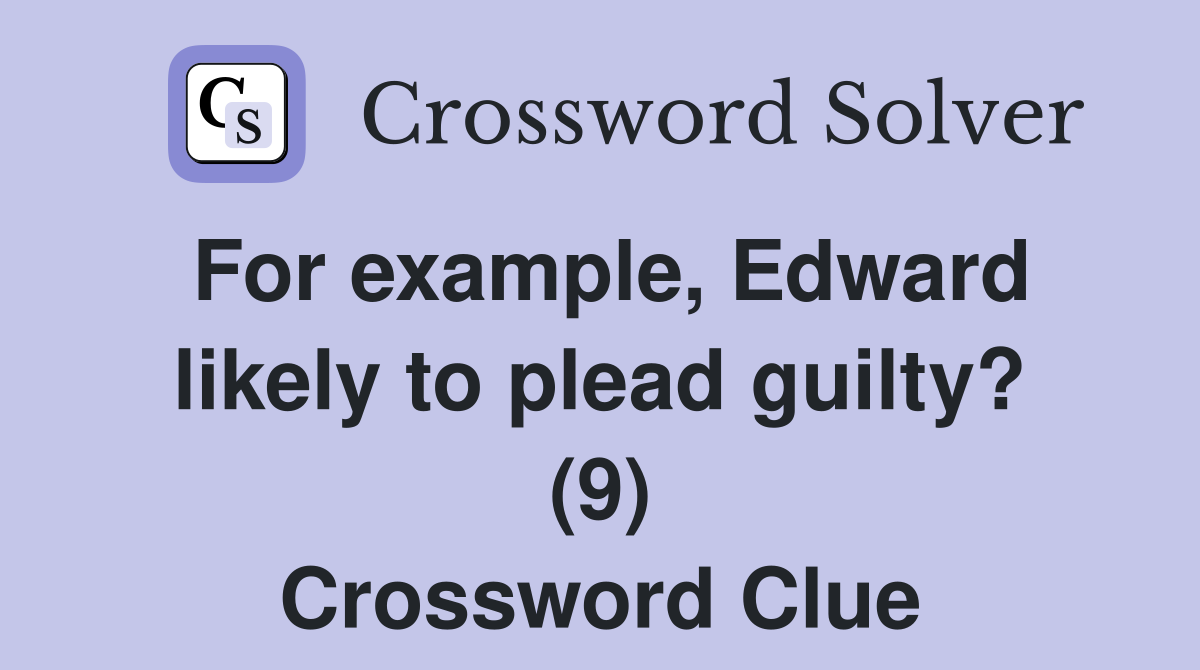 For example, Edward likely to plead guilty? (9) Crossword Clue