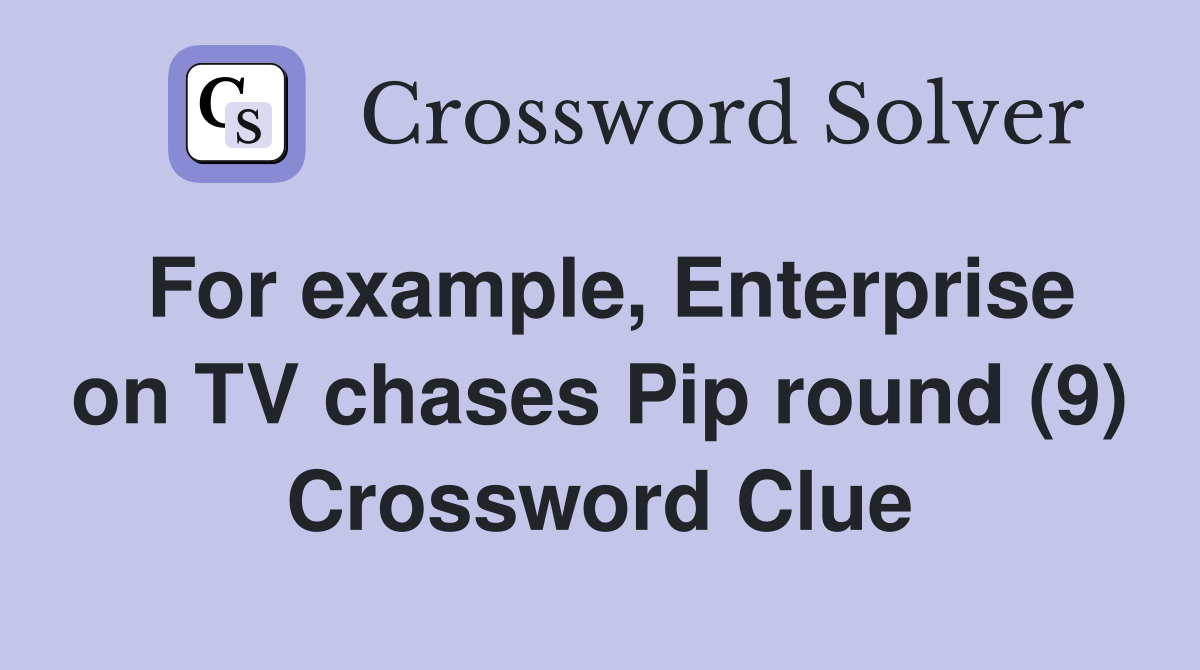 For example, Enterprise on TV chases Pip round (9) Crossword Clue