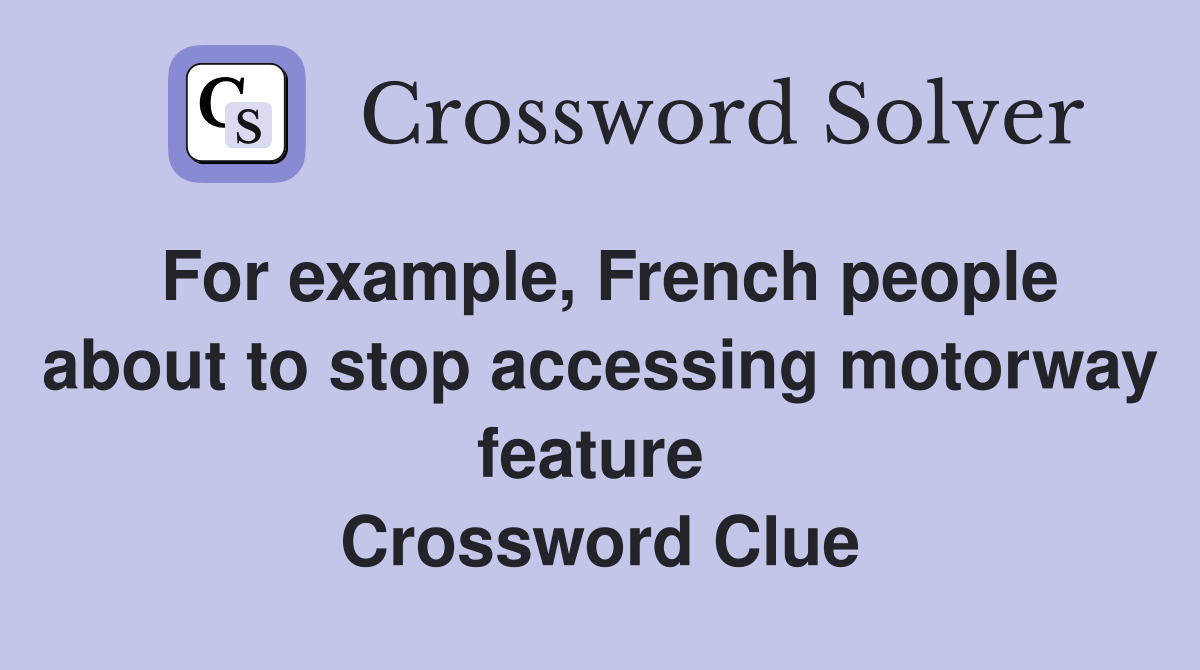 For example, French people about to stop accessing motorway feature  Crossword Clue