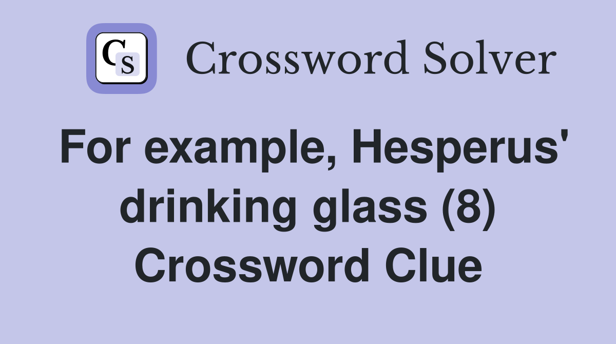 For example, Hesperus' drinking glass (8) Crossword Clue