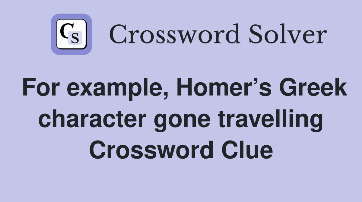 For example, Homer’s Greek character gone travelling Crossword Clue