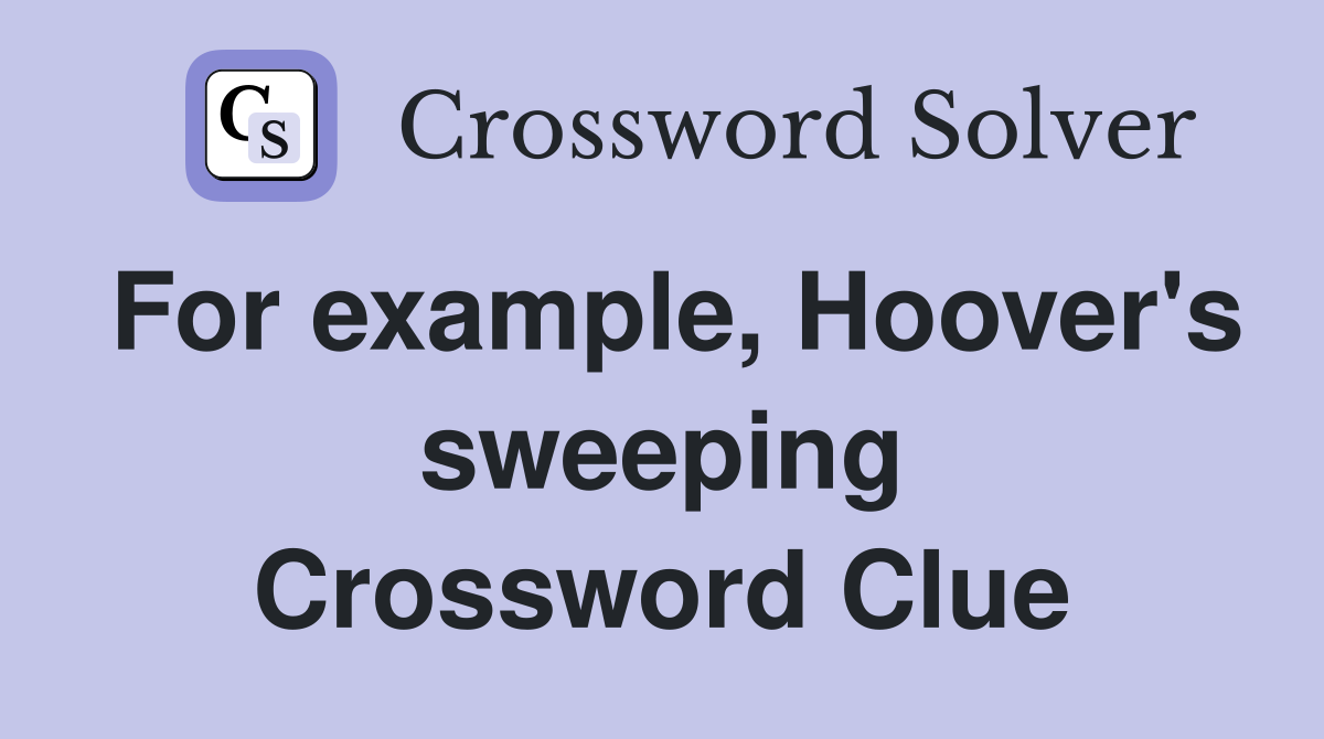 For example, Hoover's sweeping Crossword Clue