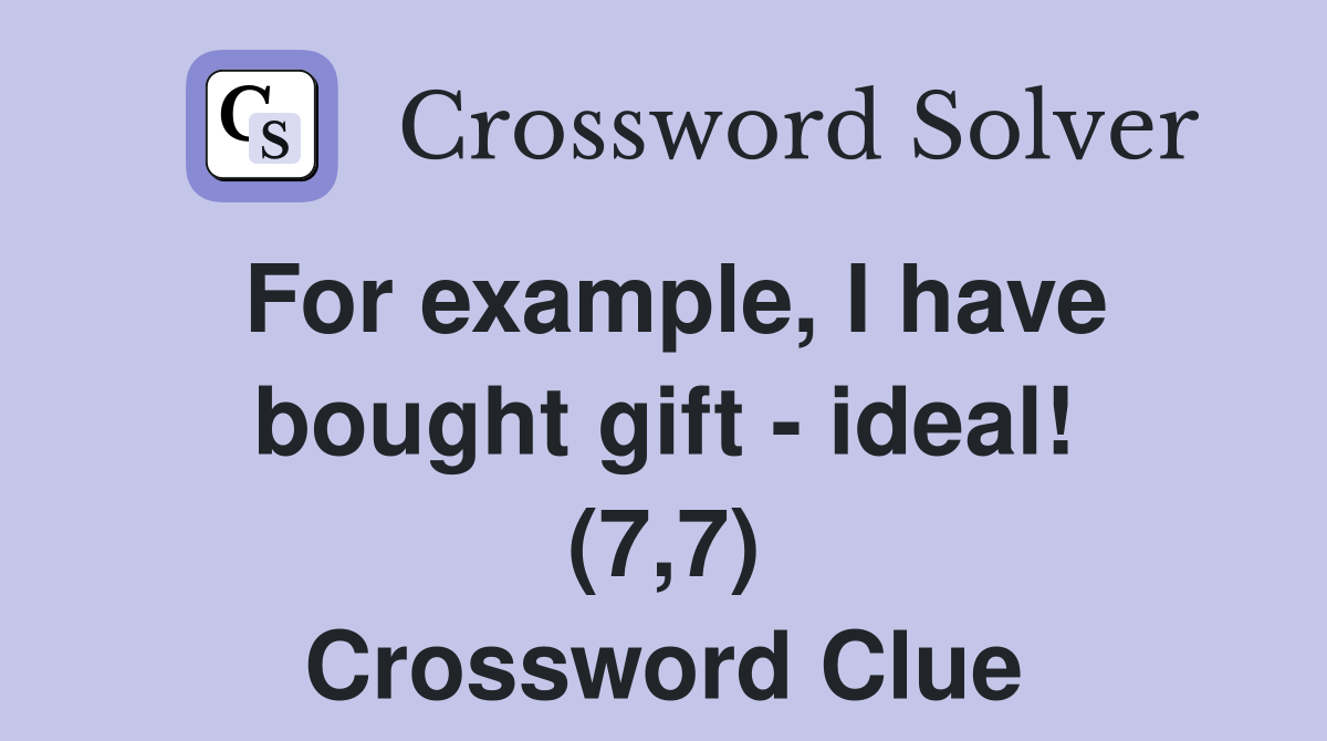 For example, I have bought gift - ideal! (7,7) Crossword Clue