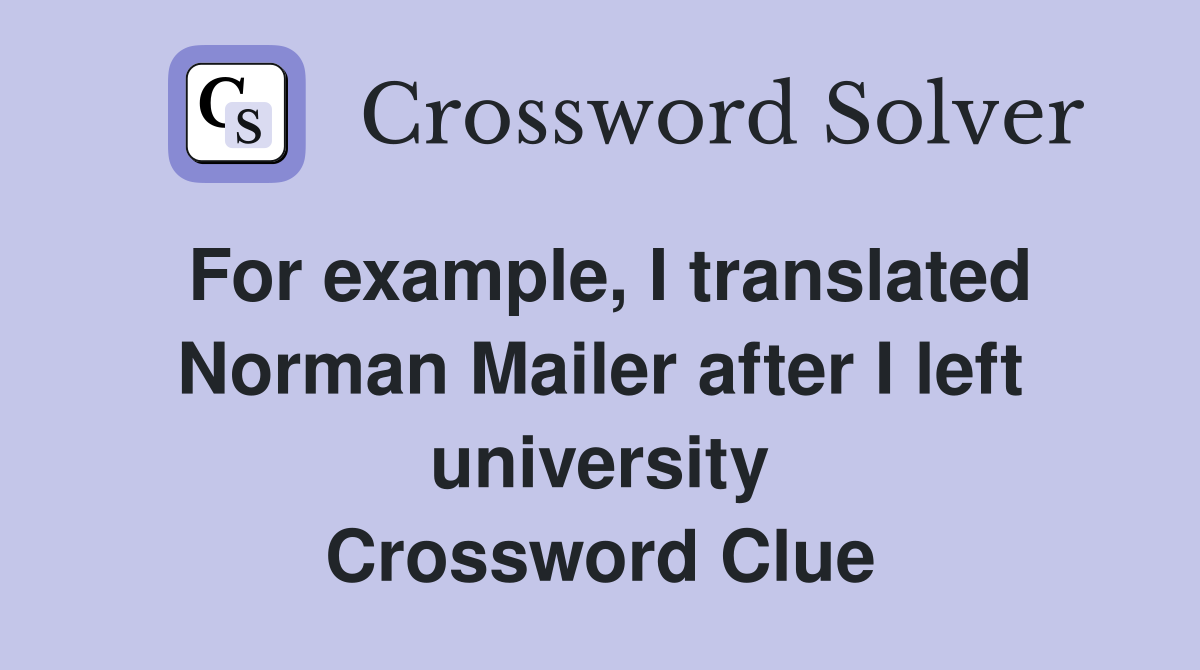 For example, I translated Norman Mailer after I left university Crossword Clue