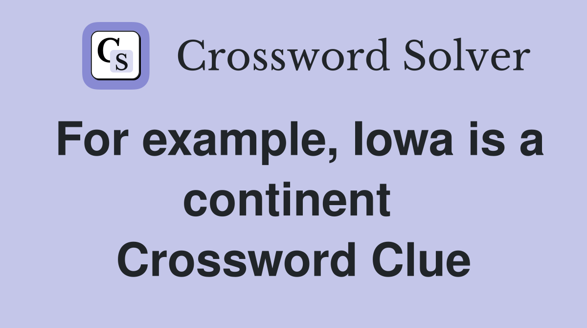 For example, Iowa is a continent  Crossword Clue