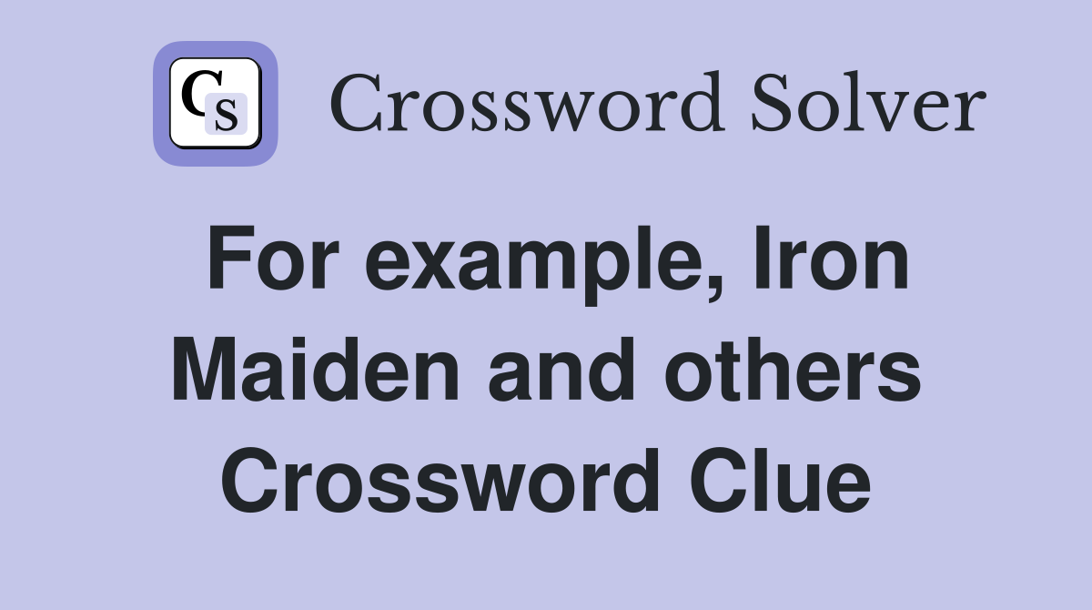 For example, Iron Maiden and others Crossword Clue