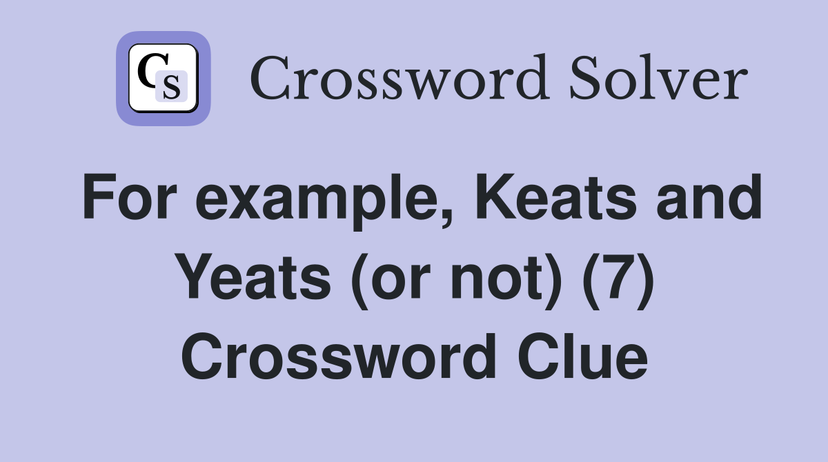 For example, Keats and Yeats (or not) (7) Crossword Clue